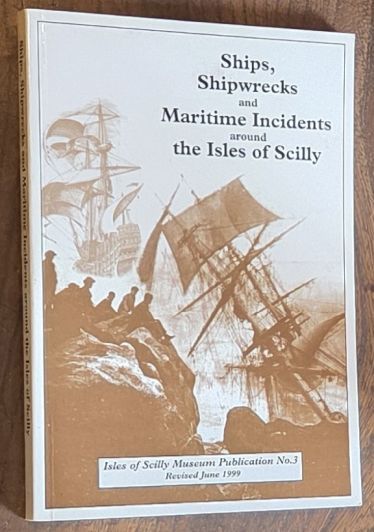 Ships, Shipwrecks and Maritime Incidents around the Isles of Scilly (Isles of Scilly Museum Publication No.3)
