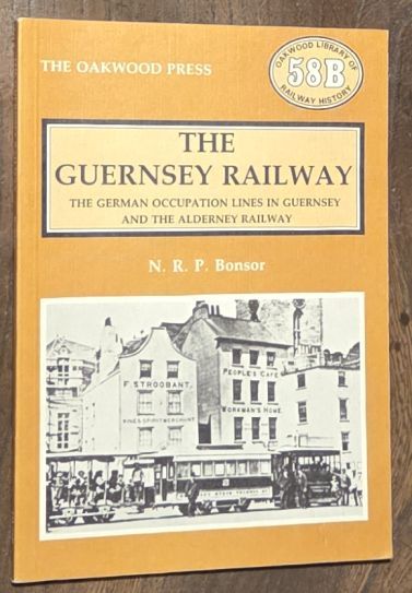 The Guernsey Railway, The German occupation lines in Guernsey & The Alderney Railway (The Railways of the Channel Islands Volume Three) (Oakwood Library of Railway History 58B)