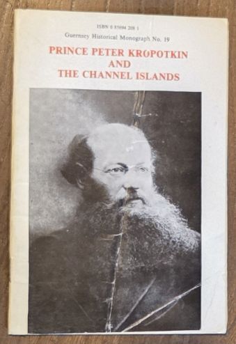 Prince Peter Kropotkin and the Channel Islands (Guernsey Historical Monograph No. 19)