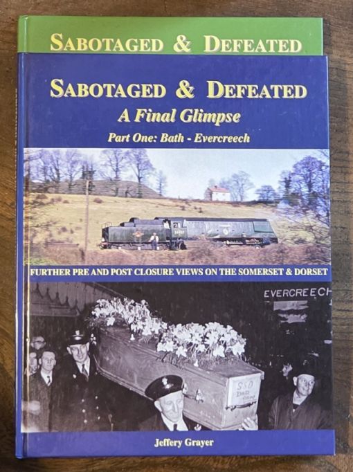 Sabotaged & Defeated: a final glimpse [2 volumes] 1 Bath - Evercreech, 2 Burnham - Evercreech - Bournemouth. Further pre and post closure views of the Somerset & Dorset