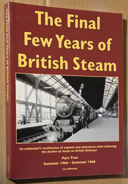 The final few years of British steam : an enthusiast's recollection of exploits and adventures while following the decline of steam on British railways. Part Two: Summer 1966 - Summer 1968