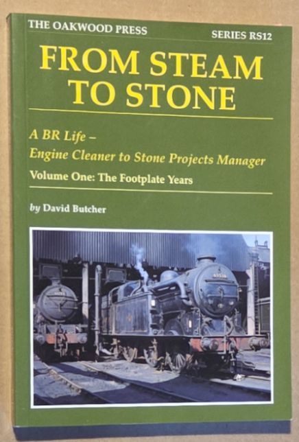 From Steam to Stone: A BR Life. Engine Cleaner to Stone Project Manager. Volume One The Footplate Years (Oakwood Reminiscences series RS12)