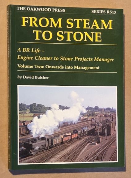 From Steam to Stone: A BR Life. Engine Cleaner to Stone Project Manager. Volume Two Onwards into Management (Oakwood Reminiscences series RS13)