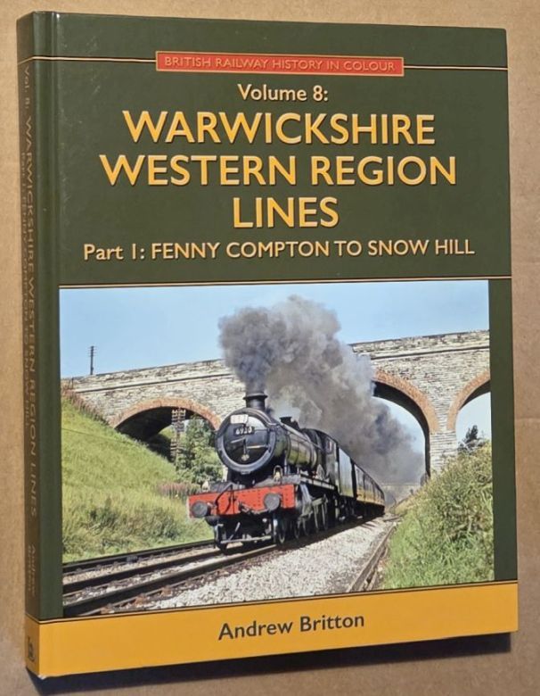 Warwickshire Western Region Lines Part One: Fenny Compton to Snow Hill (British Railway History in Colour Volume 8)