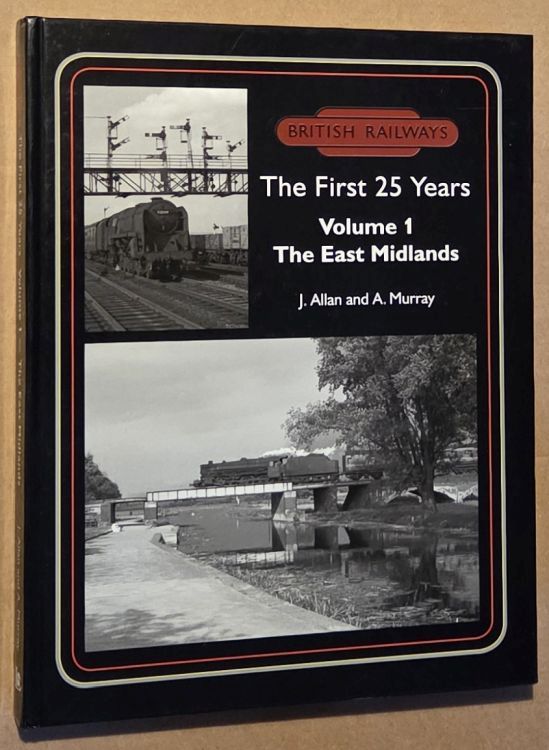 British Railways : the First 25 Years. Volume 1 : The East Midlands
