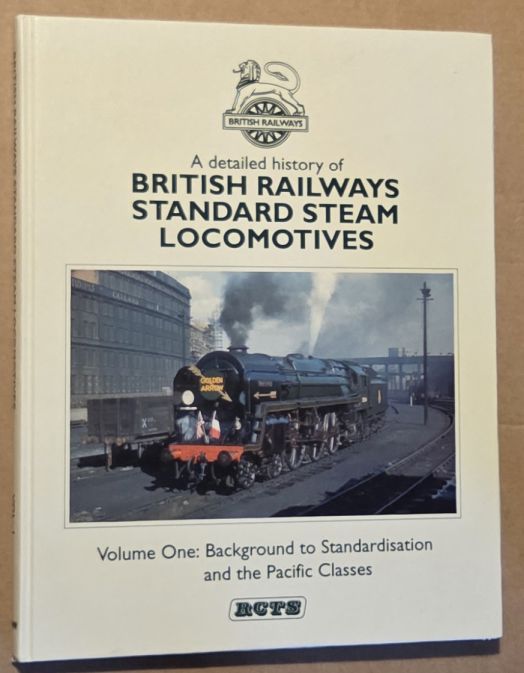 A Detailed History of British Railways Standard Steam Locomotives. Volume One : Background to Standardisation and the Pacific Classes