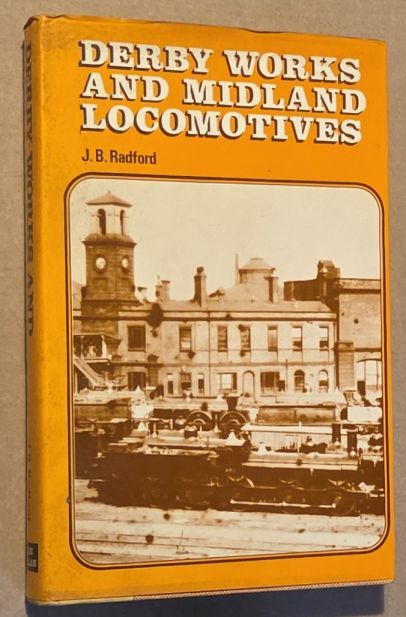Derby Works and Midland Locomotives : The story of the works, its men, and the locomotives they built