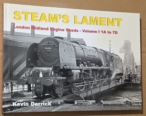 Steam's Lament : London Midland Region Engine Sheds, Volume I 1A to 7D
