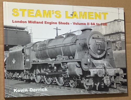 Steam's Lament : London Midland Region Engine Sheds, Volume II 8A to 12E