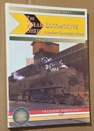 The Steam Locomotive Shed: A Further Illustrated Tribute (Britain's Industrial Past) (Britain's Life and Times) (Railway Heritage from the Nostalgia Collection) (A Silver Link Book)