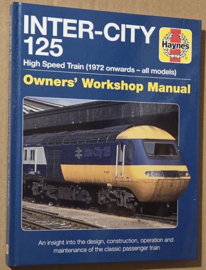 Inter-City 125 High Speed Train (1972 onwards - all models) Owners' Workshop Manual. An insight into the design, construction, operation and maintenance of the classic passenger train
