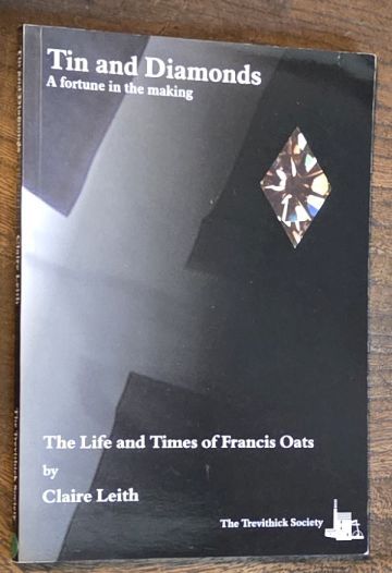 Tin and Diamonds : a Fortune in the Making. The Life and Times of Francis Oats, mining engineer, 1848 - 1918 and some thoughts about him