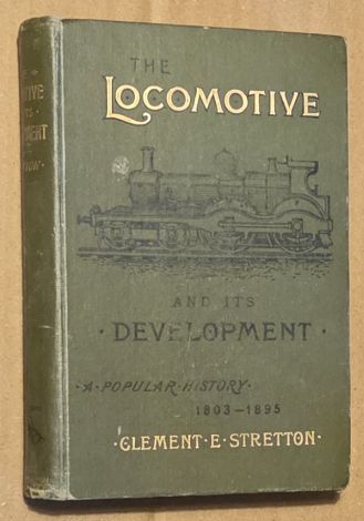 The Locomotive Engine and its Development. A popular treatise on the gradual improvements made in railway engines between 1803 and 1895