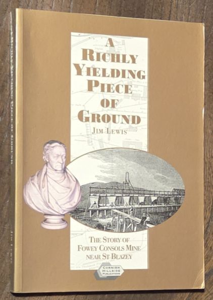 A Richly Yielding Piece of Ground : the story of Fowey Consols Mine 1813 to 1867