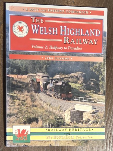 The Welsh Highland Railway Volume 2 : Halfway to Paradise (a Past and Present Companion)