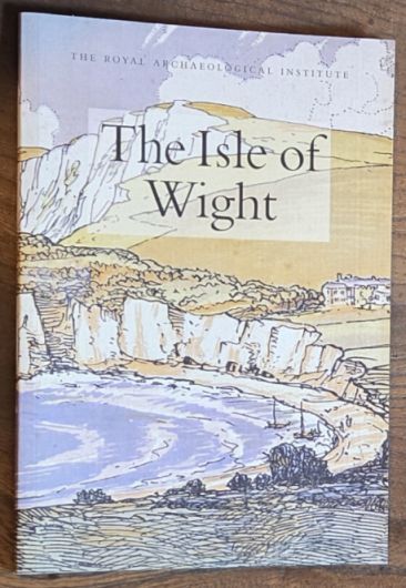 The Isle of Wight : Report and Proceedings of the 152nd Summer Meeting of the Royal Archaeological Institute in 2006