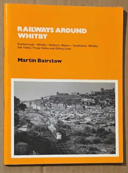 Railways Around Whitby: Scarborough-Whitby-Saltburn, Malton-Goathland-Whitby, Esk Valley, Forge Valley and Gilling Lines