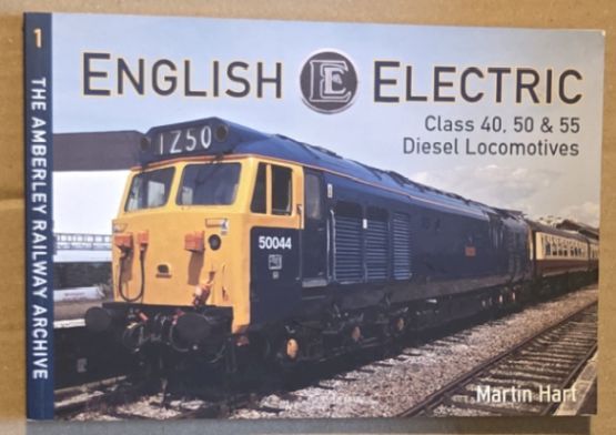 English Electric Class 40, 50 & 55 Diesel Locomotives (The Amberley Railway Archive Vol. 1)