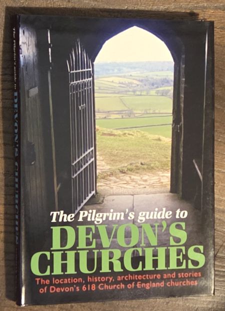 The Pilgrim's Guide to Devon's Churches : the location, history, architecture and stories of Devon's 618 Church of England churches