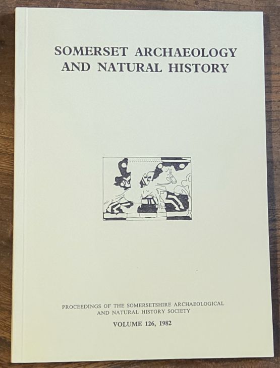 Somerset Archaeology and Natural History. The Proceedings of the Somersetshire Archaeological and Natural History Society for 1981/82, vol. 126