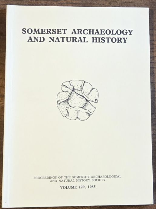 Somerset Archaeology and Natural History. The Proceedings of the Somersetshire Archaeological and Natural History Society for 1984/85, vol. 129