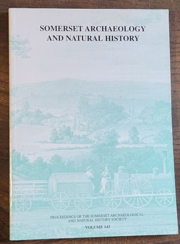 Somerset Archaeology and Natural History. The Proceedings of the Somersetshire Archaeological and Natural History Society for 1999, vol. 143