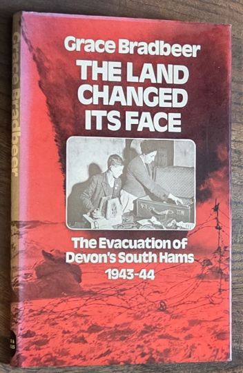 The land changed its face : The evacuation of Devon's South Hams, 1943 - 1944