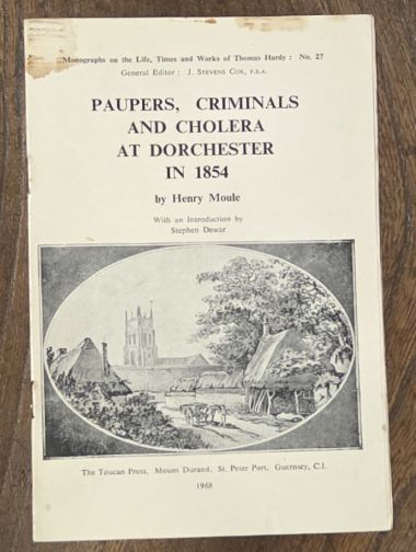 Paupers, Criminals and Cholera at Dorchester in 1854. Being letters from the Rev. Henry Moule, Vicar of Fordington St George to H.R.H. The Prince Consort During the Cholera of 1854 (Monographs on the Life, Times and Words of Thomas Hardy : no.27)