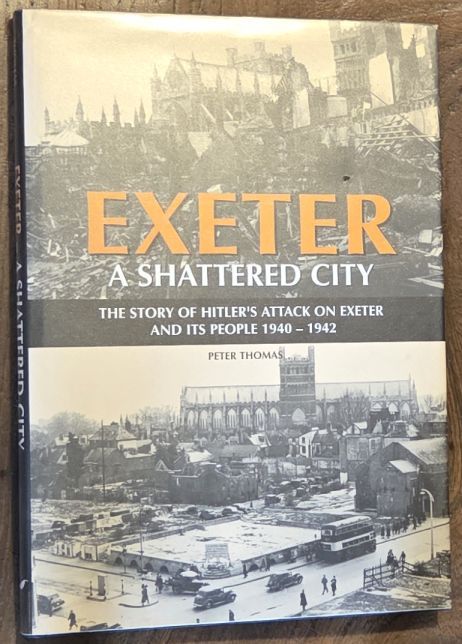 Exeter : a Shattered City The story of Hitler's attak on Exeter and its people 1940 - 1942
