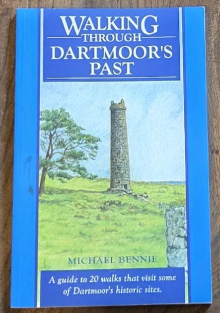 Walking Through Dartmoor's Past : A Guide to 20 Walks That Visit Some of Dartmoor's Historic Sites