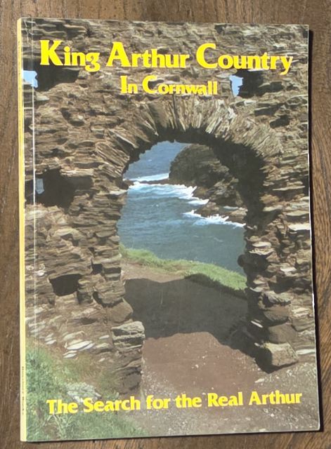 King Arthur Country in Cornwall; The Search for the Real Arthur